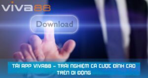 Những ưu điểm khi tải app viva88